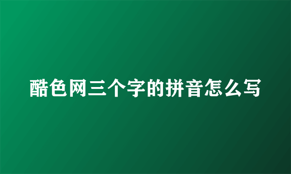 酷色网三个字的拼音怎么写