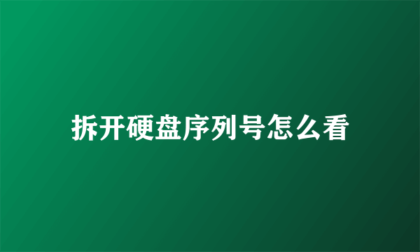 拆开硬盘序列号怎么看