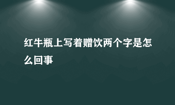 红牛瓶上写着赠饮两个字是怎么回事