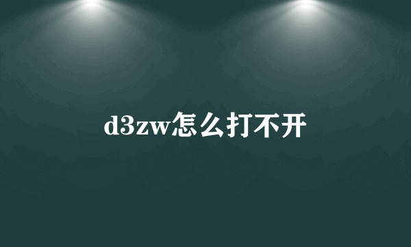 d3zw怎么打不开