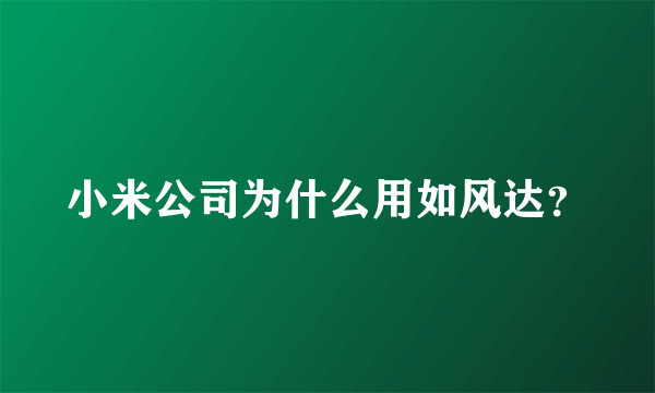 小米公司为什么用如风达？