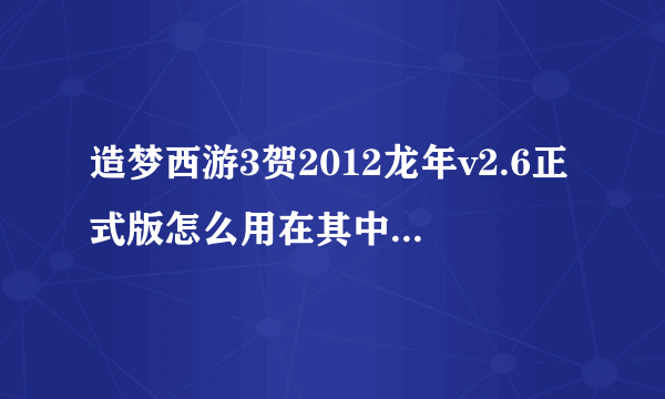 造梦西游3贺2012龙年v2.6正式版怎么用在其中的八戒极品号源