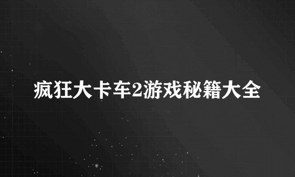 疯狂大卡车2游戏秘籍大全