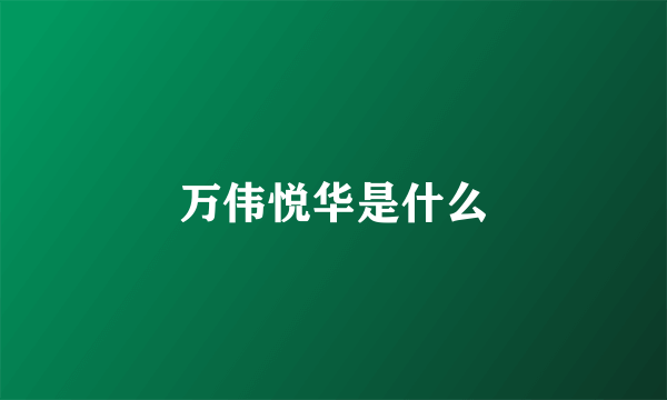 万伟悦华是什么