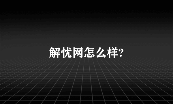 解忧网怎么样?