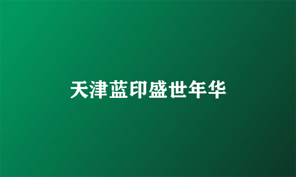 天津蓝印盛世年华