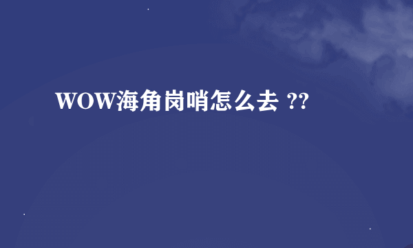WOW海角岗哨怎么去 ??