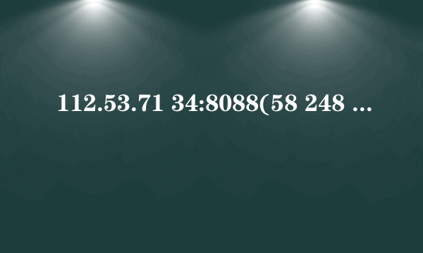 112.53.71 34:8088(58 248 23 61 8080)