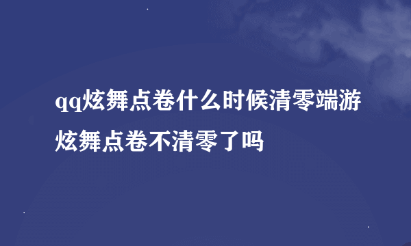 qq炫舞点卷什么时候清零端游炫舞点卷不清零了吗