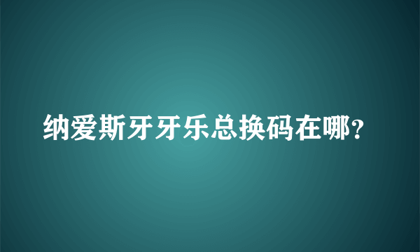 纳爱斯牙牙乐总换码在哪？