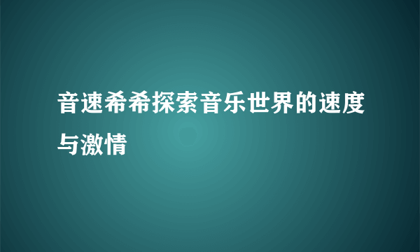 音速希希探索音乐世界的速度与激情
