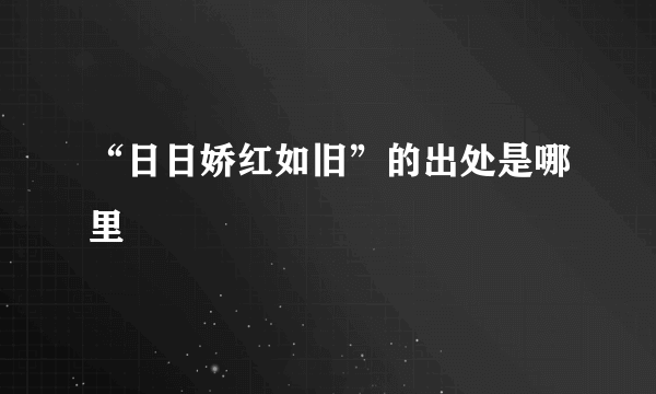 “日日娇红如旧”的出处是哪里