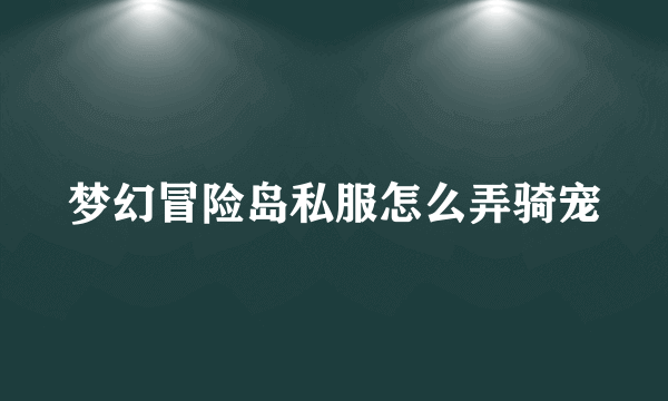 梦幻冒险岛私服怎么弄骑宠