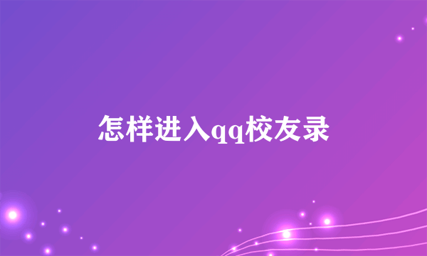怎样进入qq校友录