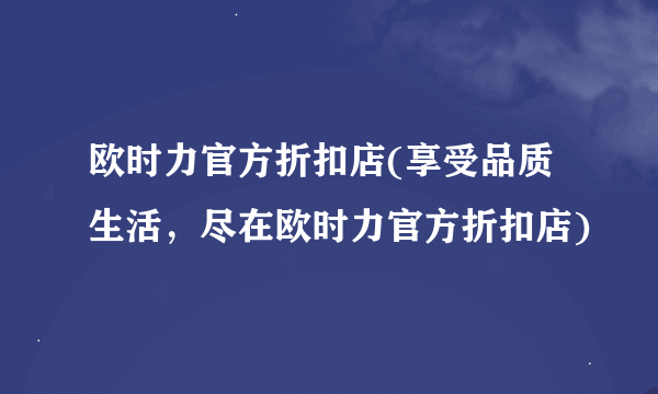 欧时力官方折扣店(享受品质生活，尽在欧时力官方折扣店)