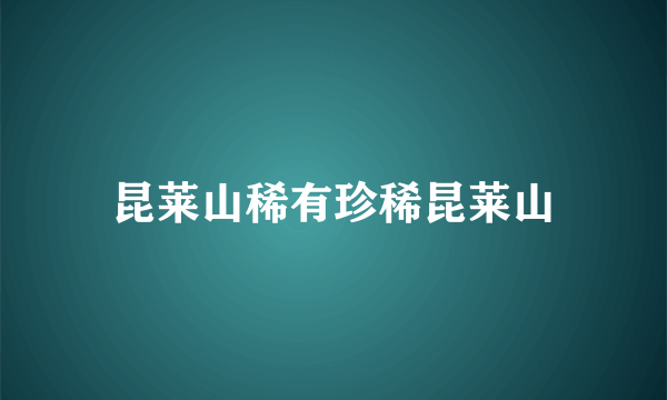 昆莱山稀有珍稀昆莱山