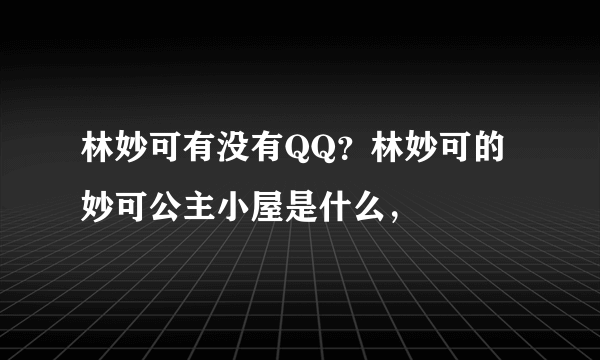 林妙可有没有QQ？林妙可的妙可公主小屋是什么，