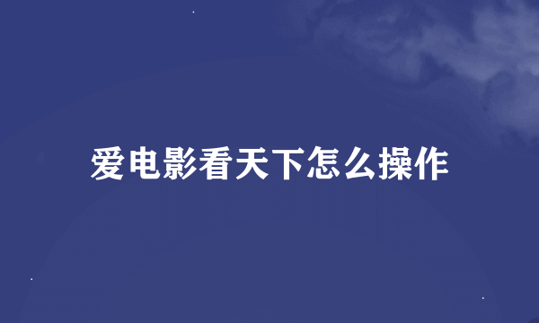 爱电影看天下怎么操作