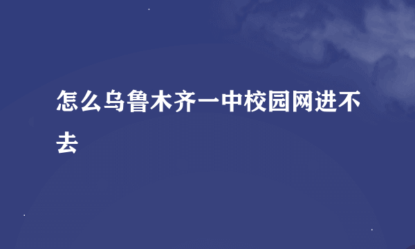 怎么乌鲁木齐一中校园网进不去