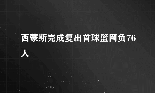 西蒙斯完成复出首球篮网负76人