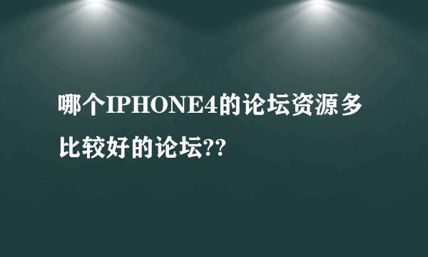 哪个IPHONE4的论坛资源多 比较好的论坛??