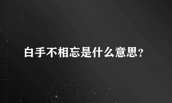 白手不相忘是什么意思？