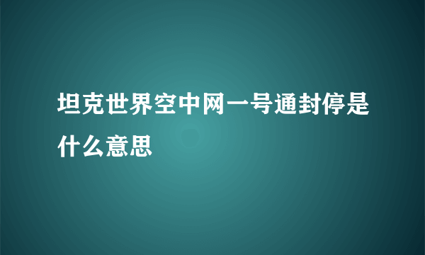 坦克世界空中网一号通封停是什么意思