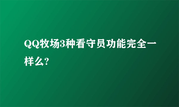 QQ牧场3种看守员功能完全一样么?