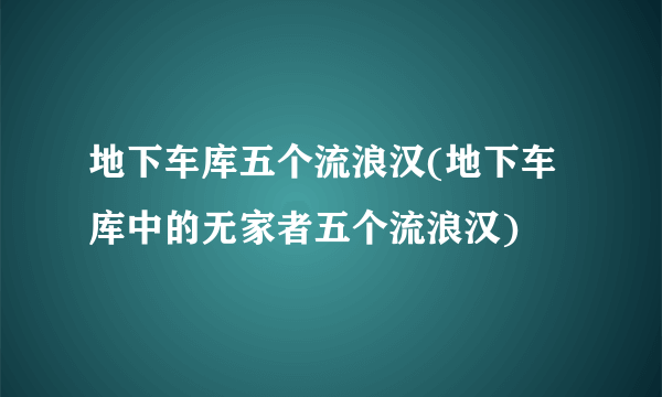 地下车库五个流浪汉(地下车库中的无家者五个流浪汉)
