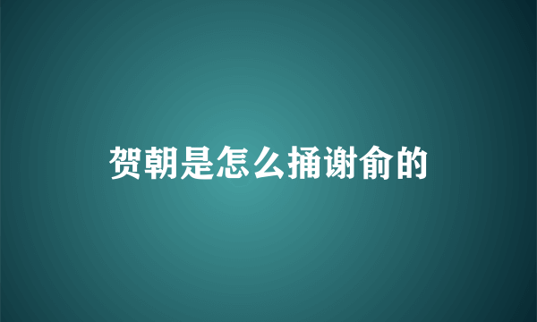 贺朝是怎么捅谢俞的