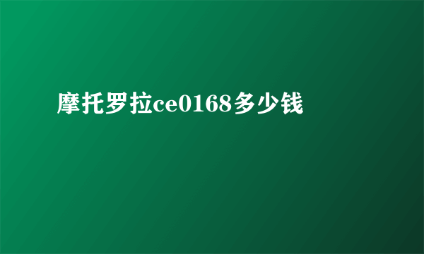 摩托罗拉ce0168多少钱