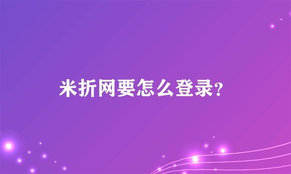 米折网要怎么登录？