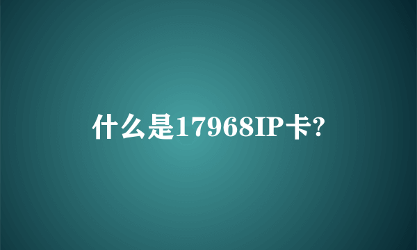 什么是17968IP卡?