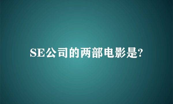 SE公司的两部电影是?
