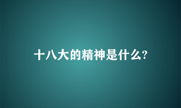 十八大的精神是什么?