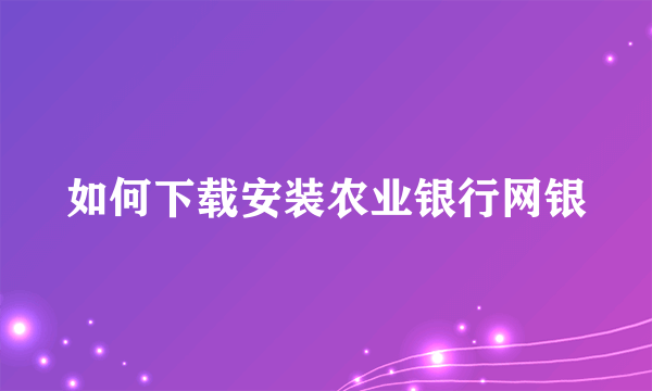 如何下载安装农业银行网银