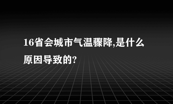 16省会城市气温骤降,是什么原因导致的?
