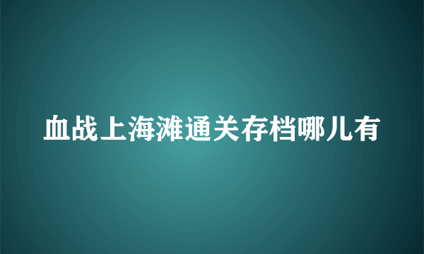 血战上海滩通关存档哪儿有