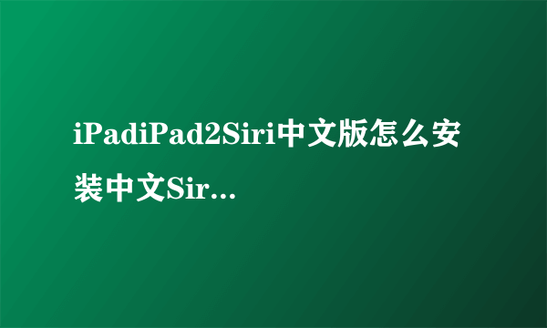 iPadiPad2Siri中文版怎么安装中文Siri的安装使用教程