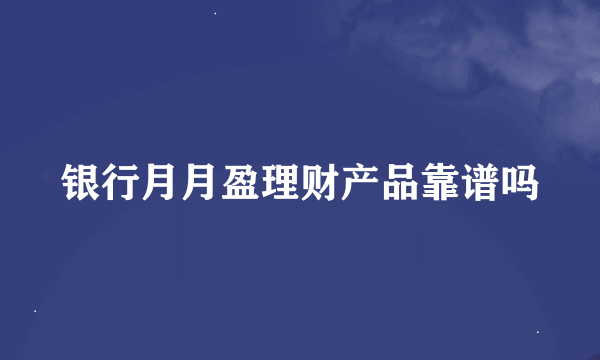 银行月月盈理财产品靠谱吗