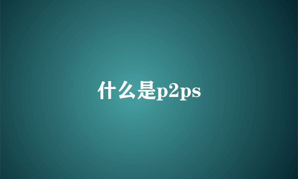什么是p2ps