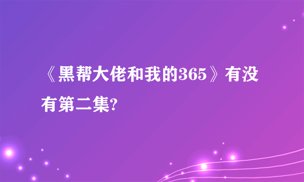 《黑帮大佬和我的365》有没有第二集?