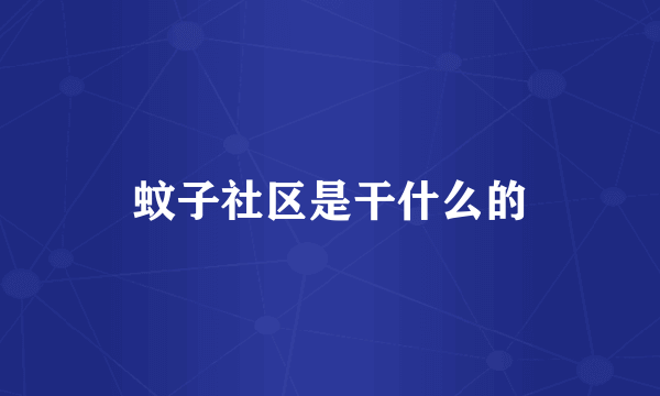 蚊子社区是干什么的