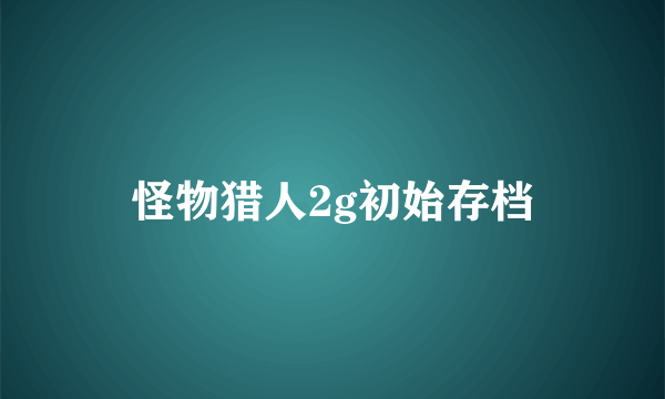 怪物猎人2g初始存档