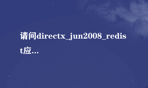 请问directx_jun2008_redist应安装在那里?