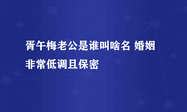 胥午梅老公是谁叫啥名 婚姻非常低调且保密