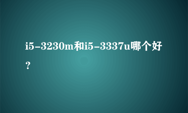 i5-3230m和i5-3337u哪个好？