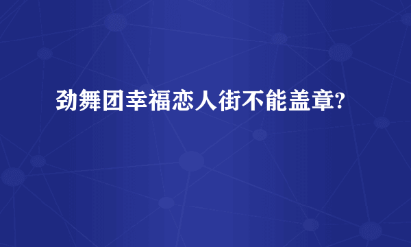 劲舞团幸福恋人街不能盖章?