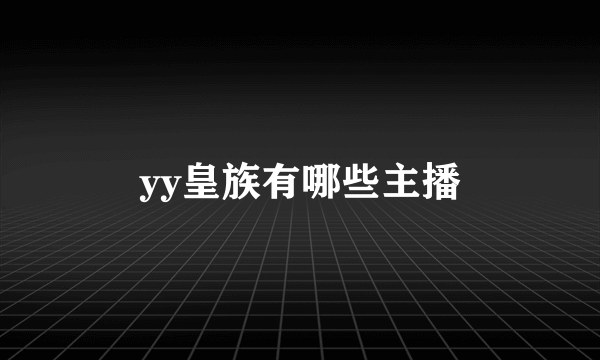 yy皇族有哪些主播