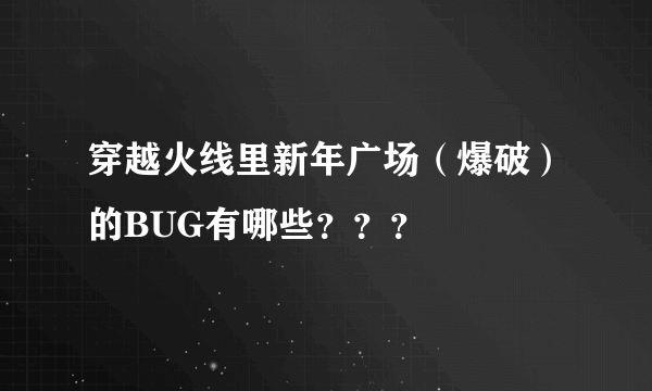穿越火线里新年广场（爆破）的BUG有哪些？？？